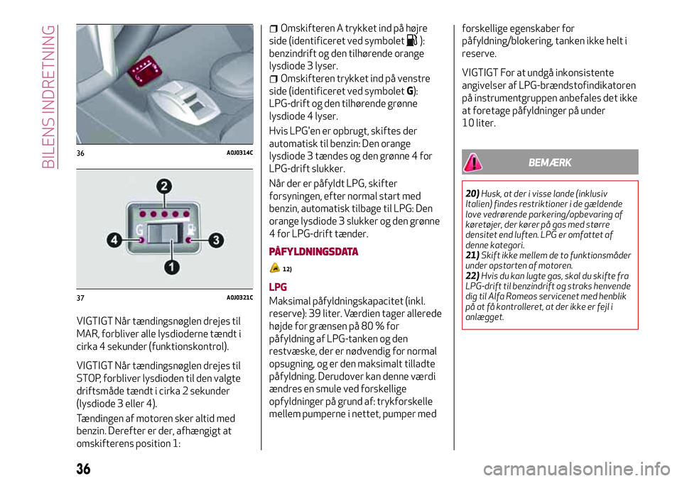 Alfa Romeo MiTo 2020  Brugs- og vedligeholdelsesvejledning (in Danish) VIGTIGT Når tændingsnøglen drejes til
MAR, forbliver alle lysdioderne tændt i
cirka 4 sekunder (funktionskontrol).
VIGTIGT Når tændingsnøglen drejes til
STOP, forbliver lysdioden til den valgte