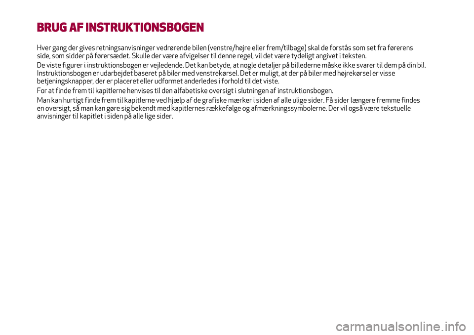 Alfa Romeo MiTo 2020 Brugs- og vedligeholdelsesvejledning (in Danish) BRUG AF INSTRUKTIONSBOGEN
Hver gang der gives retningsanvisninger vedrørende bilen (venstre/højre eller frem/tilbage) skal de forstås som set fra førerens
side, som sidder på førersædet. Skulle Alfa Romeo MiTo 2020 Brugs- og vedligeholdelsesvejledning (in Danish) BRUG AF INSTRUKTIONSBOGEN
Hver gang der gives retningsanvisninger vedrørende bilen (venstre/højre eller frem/tilbage) skal de forstås som set fra førerens
side, som sidder på førersædet. Skulle