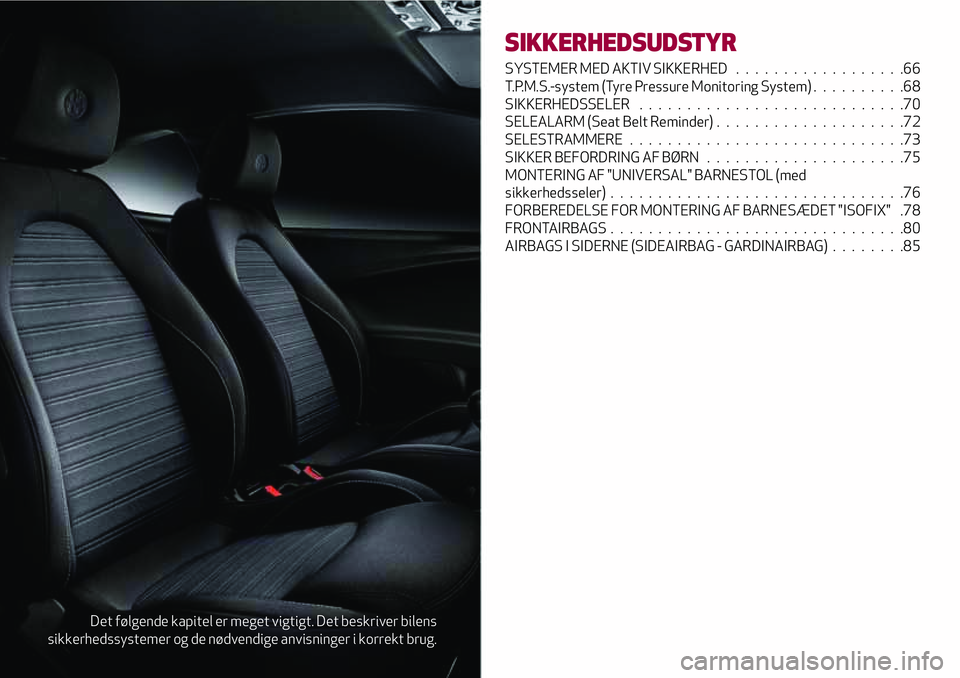 Alfa Romeo MiTo 2020  Brugs- og vedligeholdelsesvejledning (in Danish) Det følgende kapitel er meget vigtigt. Det beskriver bilens
sikkerhedssystemer og de nødvendige anvisninger i korrekt brug.
SIKKERHEDSUDSTYR
SYSTEMER MED AKTIV SIKKERHED . . ................66
T.P.M