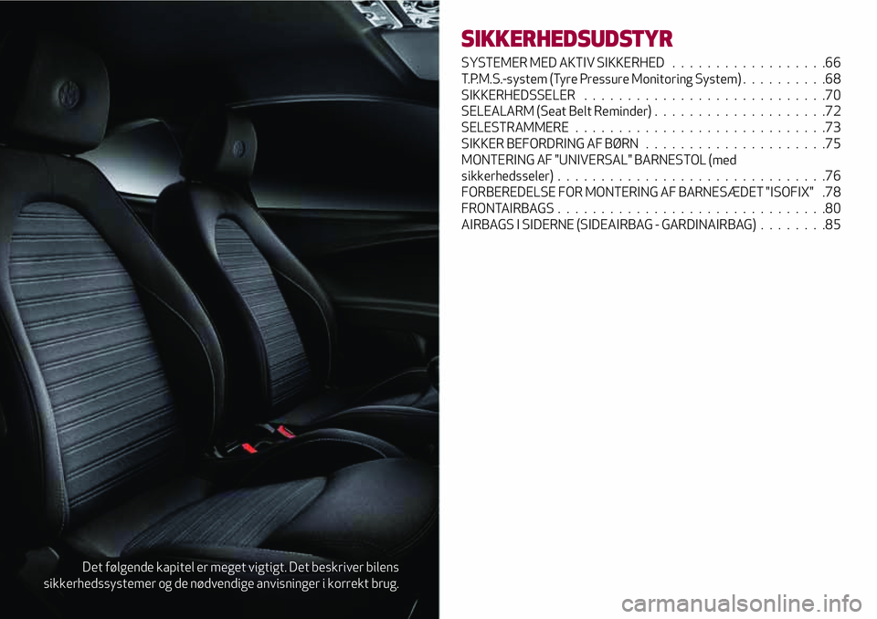 Alfa Romeo MiTo 2020 Brugs- og vedligeholdelsesvejledning (in Danish) Det følgende kapitel er meget vigtigt. Det beskriver bilens
sikkerhedssystemer og de nødvendige anvisninger i korrekt brug.
SIKKERHEDSUDSTYR
SYSTEMER MED AKTIV SIKKERHED . . ................66
T.P.M Alfa Romeo MiTo 2020 Brugs- og vedligeholdelsesvejledning (in Danish) Det følgende kapitel er meget vigtigt. Det beskriver bilens
sikkerhedssystemer og de nødvendige anvisninger i korrekt brug.
SIKKERHEDSUDSTYR
SYSTEMER MED AKTIV SIKKERHED . . ................66
T.P.M