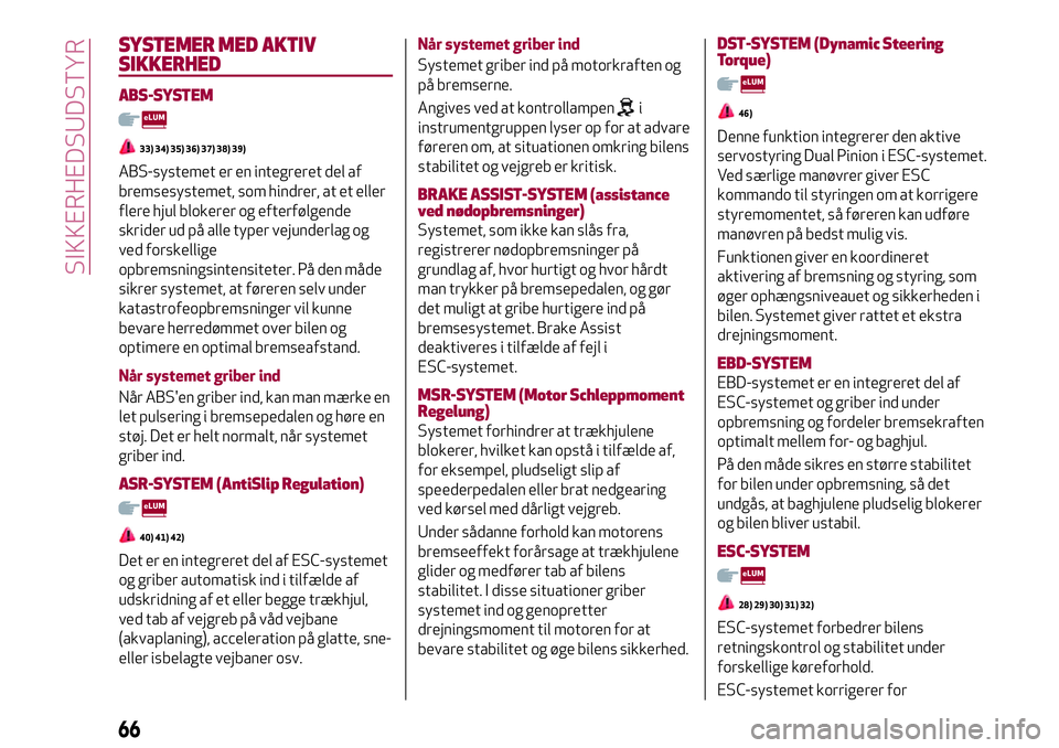 Alfa Romeo MiTo 2020 Brugs- og vedligeholdelsesvejledning (in Danish) SYSTEMER MED AKTIV
SIKKERHED
ABS-SYSTEM
33) 34) 35) 36) 37) 38) 39)
ABS-systemet er en integreret del af
bremsesystemet, som hindrer, at et eller
flere hjul blokerer og efterfølgende
skrider ud på a Alfa Romeo MiTo 2020 Brugs- og vedligeholdelsesvejledning (in Danish) SYSTEMER MED AKTIV
SIKKERHED
ABS-SYSTEM
33) 34) 35) 36) 37) 38) 39)
ABS-systemet er en integreret del af
bremsesystemet, som hindrer, at et eller
flere hjul blokerer og efterfølgende
skrider ud på a