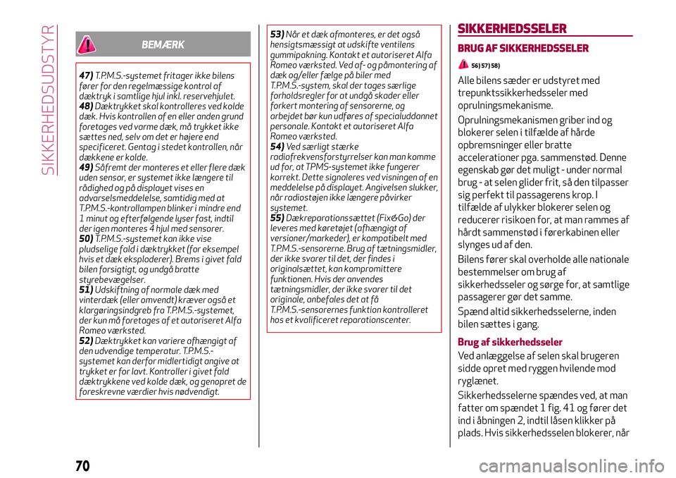 Alfa Romeo MiTo 2020 Brugs- og vedligeholdelsesvejledning (in Danish) BEMÆRK
47)T.P.M.S.-systemet fritager ikke bilens
fører for den regelmæssige kontrol af
dæktryk i samtlige hjul inkl. reservehjulet.
48)Dæktrykket skal kontrolleres ved kolde
dæk. Hvis kontrollen Alfa Romeo MiTo 2020 Brugs- og vedligeholdelsesvejledning (in Danish) BEMÆRK
47)T.P.M.S.-systemet fritager ikke bilens
fører for den regelmæssige kontrol af
dæktryk i samtlige hjul inkl. reservehjulet.
48)Dæktrykket skal kontrolleres ved kolde
dæk. Hvis kontrollen