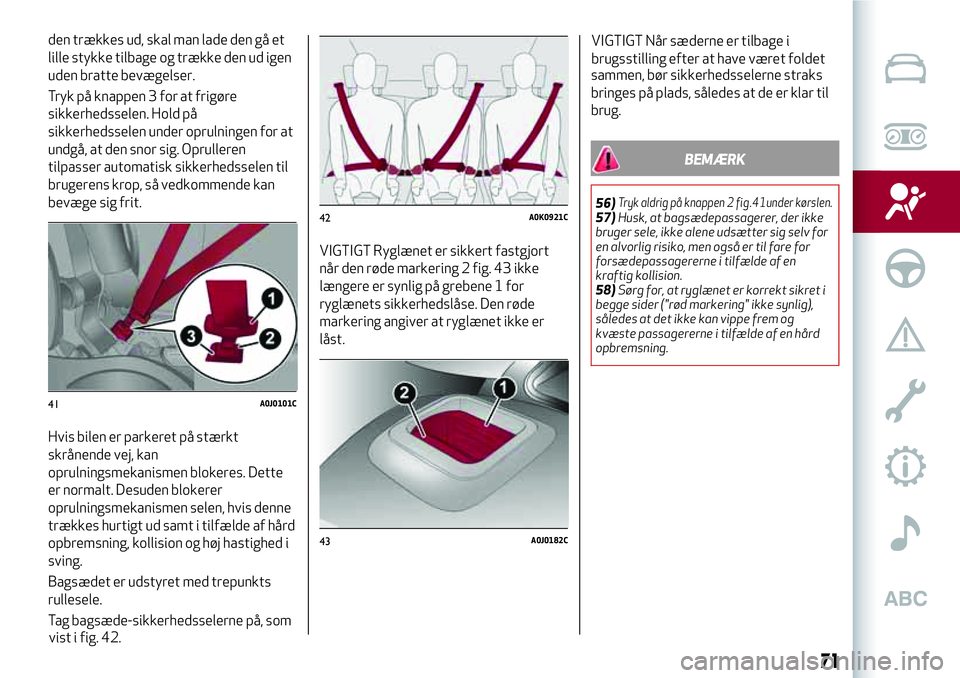Alfa Romeo MiTo 2020 Brugs- og vedligeholdelsesvejledning (in Danish) den trækkes ud, skal man lade den gå et
lille stykke tilbage og trække den ud igen
uden bratte bevægelser.
Tryk på knappen 3 for at frigøre
sikkerhedsselen. Hold på
sikkerhedsselen under opruln Alfa Romeo MiTo 2020 Brugs- og vedligeholdelsesvejledning (in Danish) den trækkes ud, skal man lade den gå et
lille stykke tilbage og trække den ud igen
uden bratte bevægelser.
Tryk på knappen 3 for at frigøre
sikkerhedsselen. Hold på
sikkerhedsselen under opruln