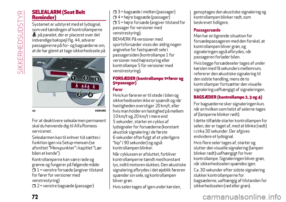 Alfa Romeo MiTo 2020 Brugs- og vedligeholdelsesvejledning (in Danish) SELEALARM (Seat Belt
Reminder)
Systemet er udstyret med et lydsignal,
som ved tændingen af kontrollamperne
på panelet, der er placeret over det
indvendige bakspejl fig. 44, advarer
passagererne på Alfa Romeo MiTo 2020 Brugs- og vedligeholdelsesvejledning (in Danish) SELEALARM (Seat Belt
Reminder)
Systemet er udstyret med et lydsignal,
som ved tændingen af kontrollamperne
på panelet, der er placeret over det
indvendige bakspejl fig. 44, advarer
passagererne på