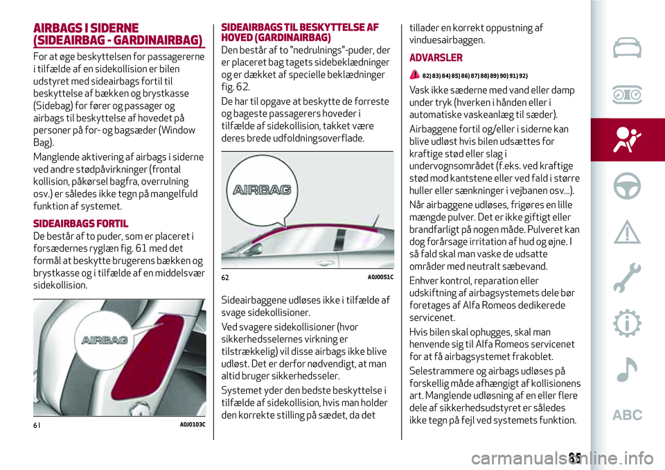 Alfa Romeo MiTo 2020  Brugs- og vedligeholdelsesvejledning (in Danish) AIRBAGS I SIDERNE
(SIDEAIRBAG - GARDINAIRBAG)
For at øge beskyttelsen for passagererne
i tilfælde af en sidekollision er bilen
udstyret med sideairbags fortil til
beskyttelse af bækken og brystkass