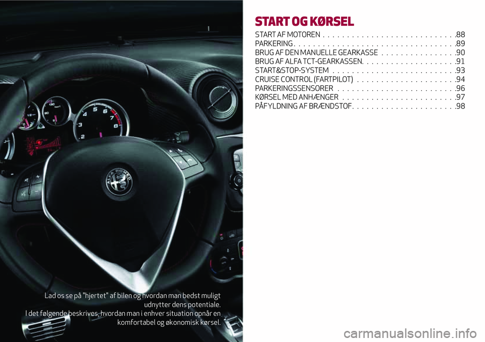 Alfa Romeo MiTo 2020  Brugs- og vedligeholdelsesvejledning (in Danish) Lad os se på "hjertet" af bilen og hvordan man bedst muligt
udnytter dens potentiale.
I det følgende beskrives, hvordan man i enhver situation opnår en
komfortabel og økonomisk kørsel.
ST