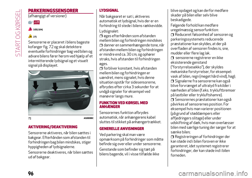 Alfa Romeo MiTo 2020 Brugs- og vedligeholdelsesvejledning (in Danish) PARKERINGSSENSORER
(afhængigt af versioner)
103) 104)
27)
Sensorerne er placeret i bilens bageste
kofanger fig. 72 og skal detektere
eventuelle forhindringer bag ved bilen og
advare bilens fører her Alfa Romeo MiTo 2020 Brugs- og vedligeholdelsesvejledning (in Danish) PARKERINGSSENSORER
(afhængigt af versioner)
103) 104)
27)
Sensorerne er placeret i bilens bageste
kofanger fig. 72 og skal detektere
eventuelle forhindringer bag ved bilen og
advare bilens fører her
