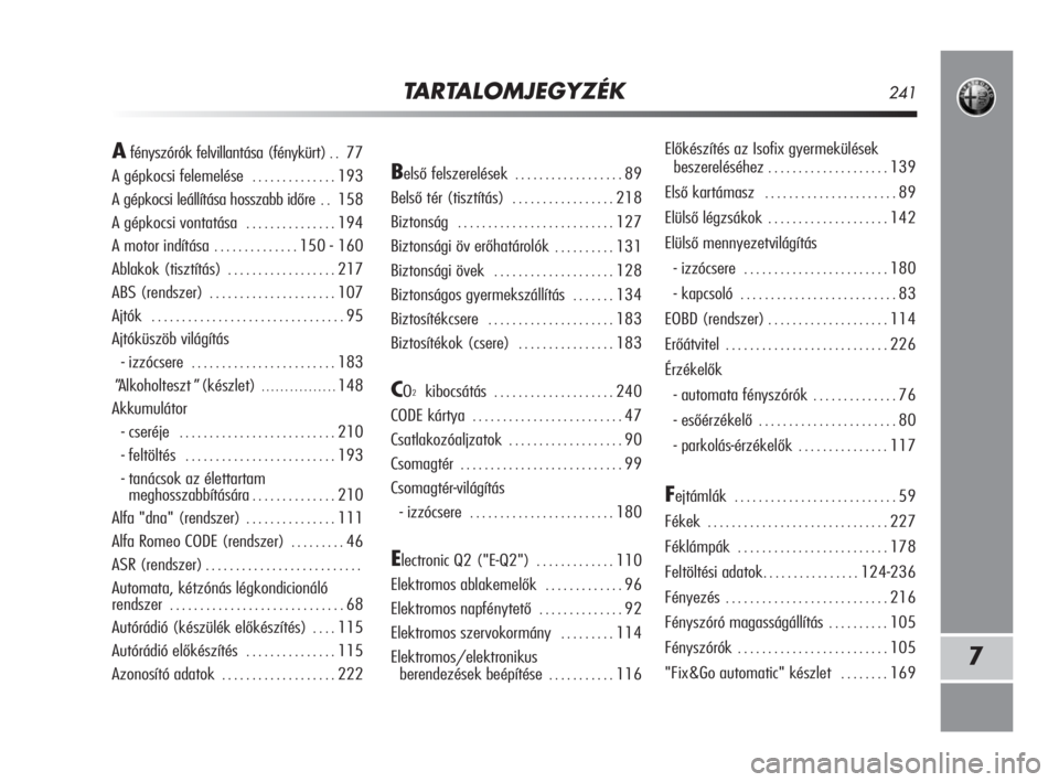 Alfa Romeo MiTo 2009  Kezelési és karbantartási útmutató (in Hungarian) TARTALOMJEGYZÉK241
7
Belső felszerelések . . . . . . . . . . . . . . . . . . 89
Belső tér (tisztítás) 
. . . . . . . . . . . . . . . . . 218
Biztonság 
. . . . . . . . . . . . . . . . . . . . 