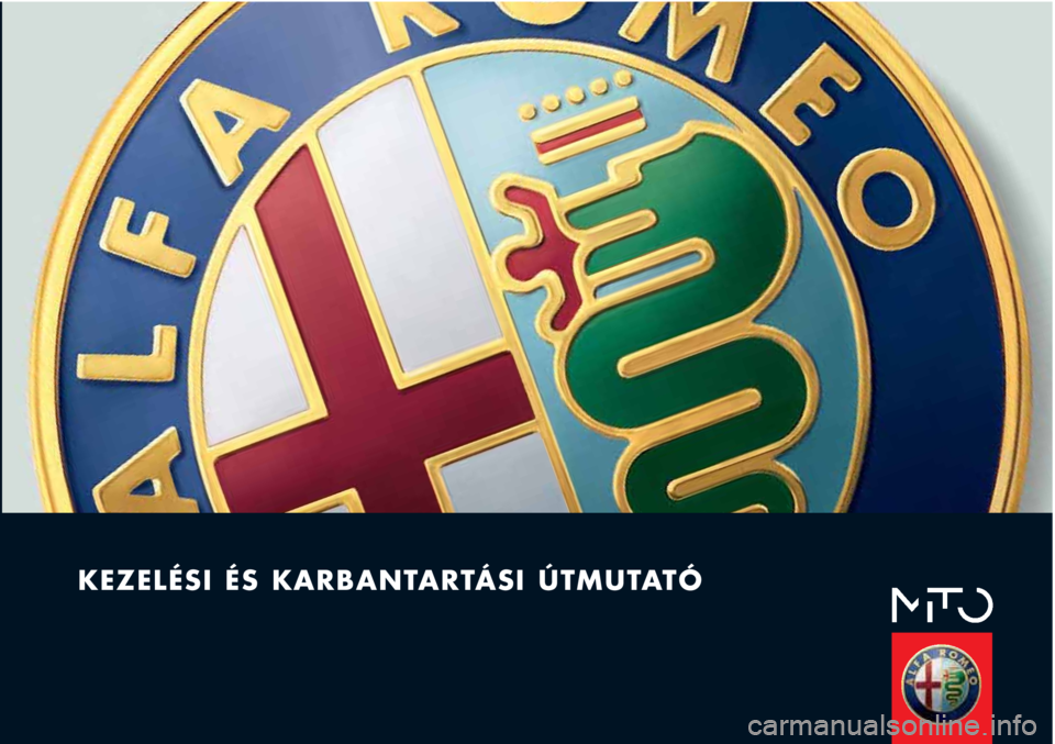 Alfa Romeo MiTo 2011 Kezelési és karbantartási útmutató (in Hungarian) KEZELÉSI ÉS KARBANTARTÁSI ÚTMUTATÓ Alfa Romeo MiTo 2011 Kezelési és karbantartási útmutató (in Hungarian) KEZELÉSI ÉS KARBANTARTÁSI ÚTMUTATÓ