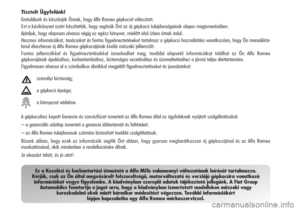 Alfa Romeo MiTo 2011  Kezelési és karbantartási útmutató (in Hungarian) Tisztelt Ügyfelünk!
Gratulálunk és köszönjük Önnek, hogy Alfa Romeo gép\
kocsit választott.
Ezt a kézikönyvet azért készítettük, hogy segítsük Önt az új gépkocsi \
tulajdonságain
