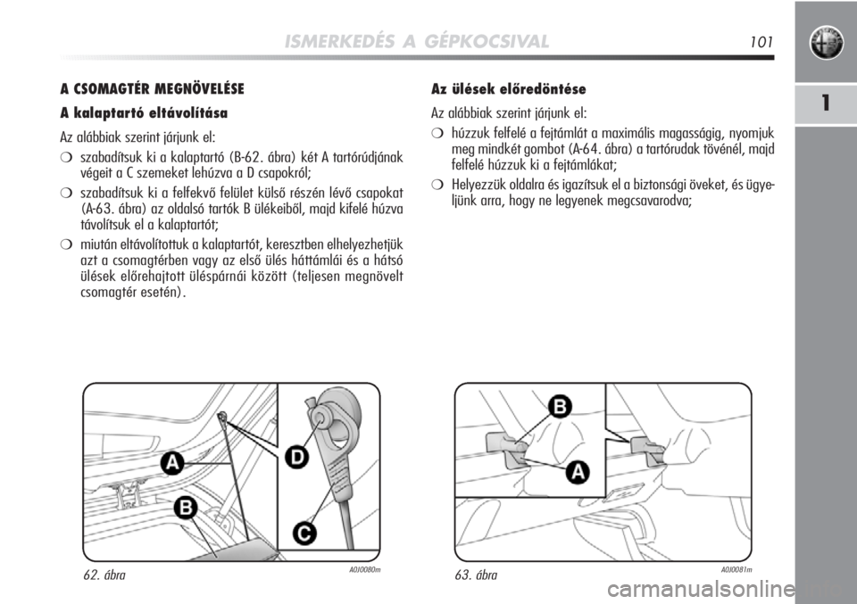 Alfa Romeo MiTo 2011  Kezelési és karbantartási útmutató (in Hungarian) ISMERKEDÉS A GÉPKOCSIVAL101
1
A CSOMAGTÉR MEGNÖVELÉSE
A kalaptartó eltávolítása
Az alábbiak szerint járjunk el:
❍szabadítsuk ki a kalaptartó (B-62. ábra) két A tartórúdjának
végei
