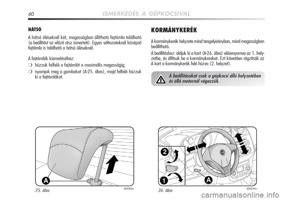 Alfa Romeo MiTo 2012 Kezelési és karbantartási útmutató (in Hungarian) 60ISMERKEDÉS A GÉPKOCSIVAL
HÁTSÓ
A hátsó üléseknél két, magasságban állítható\
fejtámla található
(a beállítást az előző rész ismerteti). Egyes változatoknál középső
fejt Alfa Romeo MiTo 2012 Kezelési és karbantartási útmutató (in Hungarian) 60ISMERKEDÉS A GÉPKOCSIVAL
HÁTSÓ
A hátsó üléseknél két, magasságban állítható\
fejtámla található
(a beállítást az előző rész ismerteti). Egyes változatoknál középső
fejt