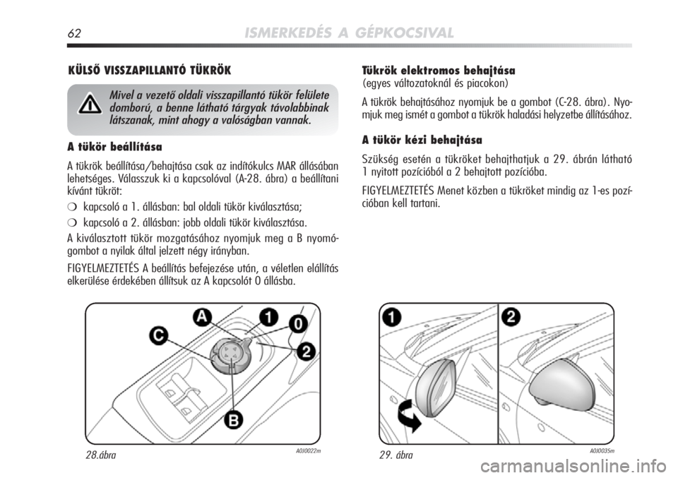 Alfa Romeo MiTo 2012 Kezelési és karbantartási útmutató (in Hungarian) 62ISMERKEDÉS A GÉPKOCSIVAL
Tükrök elektromos behajtása
(egyes változatoknál és piacokon)
A tükrök behajtásához nyomjuk be a gombot (C-28. ábra).\
Nyo-
mjuk meg ismét a gombot a tükrök Alfa Romeo MiTo 2012 Kezelési és karbantartási útmutató (in Hungarian) 62ISMERKEDÉS A GÉPKOCSIVAL
Tükrök elektromos behajtása
(egyes változatoknál és piacokon)
A tükrök behajtásához nyomjuk be a gombot (C-28. ábra).\
Nyo-
mjuk meg ismét a gombot a tükrök