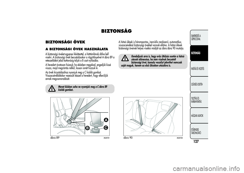 Alfa Romeo MiTo 2013 Kezelési és karbantartási útmutató (in Hungarian) BIZTONSÁG
BIZTONSÁGI ÖVEKA BIZTONSÁGI ÖVEK HASZNÁLATAA biztonsági öveket egyenes felsőtesttel, a háttámlának dőlve kell
viselni. A biztonsági övek becsatolásakor a rögzítőnyelvet A Alfa Romeo MiTo 2013 Kezelési és karbantartási útmutató (in Hungarian) BIZTONSÁG
BIZTONSÁGI ÖVEKA BIZTONSÁGI ÖVEK HASZNÁLATAA biztonsági öveket egyenes felsőtesttel, a háttámlának dőlve kell
viselni. A biztonsági övek becsatolásakor a rögzítőnyelvet A