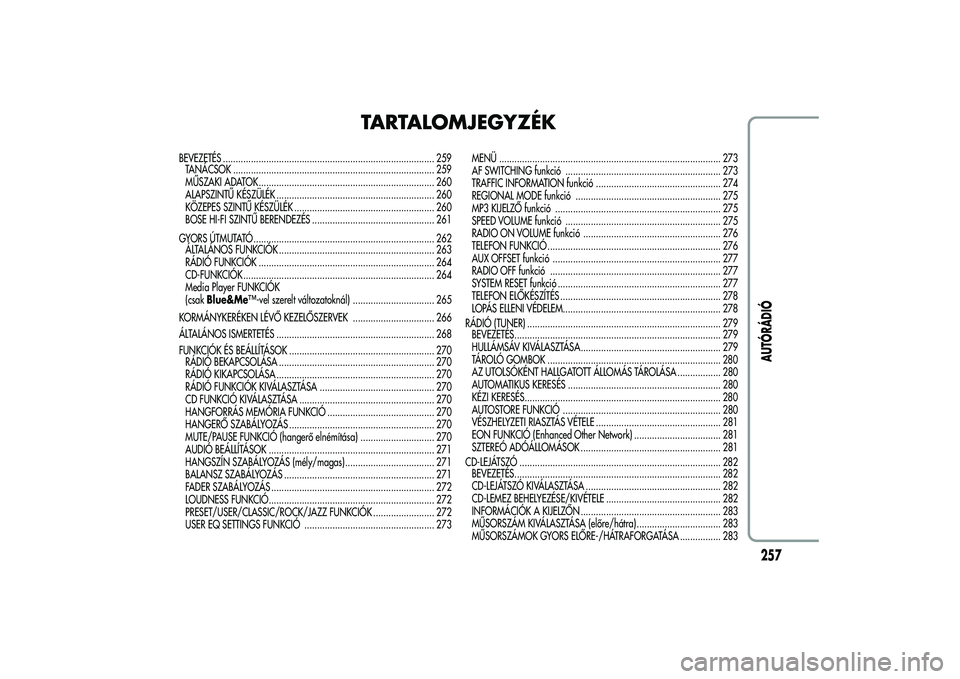 Alfa Romeo MiTo 2013  Kezelési és karbantartási útmutató (in Hungarian) TARTALOMJEGYZÉK
BEVEZETÉS ................................................................................... 259
TANÁCSOK ..........................................................................