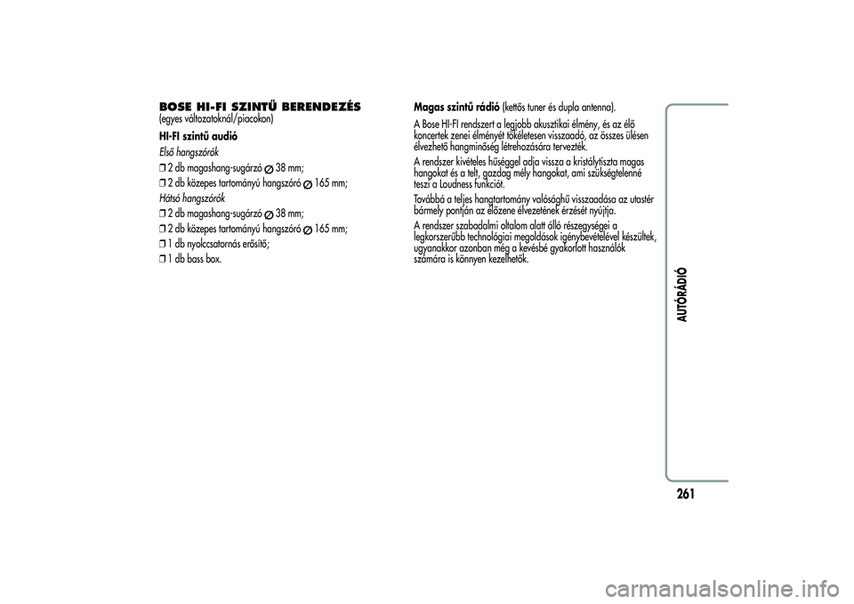 Alfa Romeo MiTo 2013  Kezelési és karbantartási útmutató (in Hungarian) BOSE HI-FI SZINTŰ BERENDEZÉS(egyes változatoknál/piacokon)
HI-FI szintű audió
Első hangszórók
❒2 db magashang-sugárzó
38 mm;
❒2 db közepes tartományú hangszóró
165 mm;
Hátsó hang