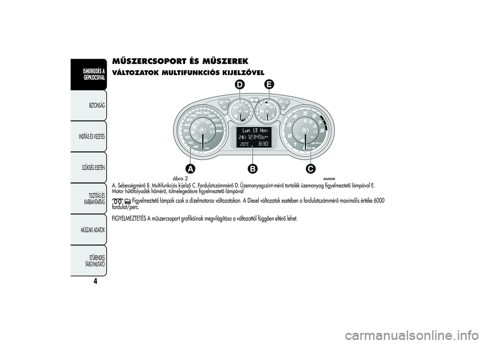 Alfa Romeo MiTo 2013  Kezelési és karbantartási útmutató (in Hungarian) MŰSZERCSOPORT ÉS MŰSZEREKVÁLTOZATOK MULTIFUNKCIÓS KIJELZŐVELA. Sebességmérő B. Multifunkciós kijelző C. Fordulatszámmérő D. Üzemanyagszint-mérő tartalék üzemanyag figyelmeztető lá