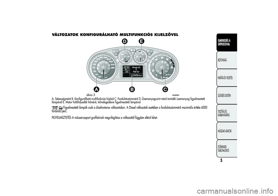 Alfa Romeo MiTo 2013 Kezelési és karbantartási útmutató (in Hungarian) VÁLTOZATOK KONFIGURÁLHATÓ MULTIFUNKCIÓS KIJELZŐVELA. Sebességmérő B. Konfigurálható multifunkciós kijelző C. Fordulatszámmérő D. Üzemanyagszint-mérő tartalék üzemanyag figyelmeztet Alfa Romeo MiTo 2013 Kezelési és karbantartási útmutató (in Hungarian) VÁLTOZATOK KONFIGURÁLHATÓ MULTIFUNKCIÓS KIJELZŐVELA. Sebességmérő B. Konfigurálható multifunkciós kijelző C. Fordulatszámmérő D. Üzemanyagszint-mérő tartalék üzemanyag figyelmeztet