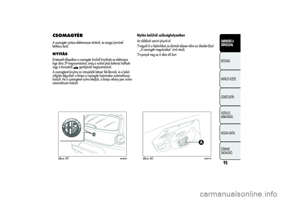 Alfa Romeo MiTo 2013  Kezelési és karbantartási útmutató (in Hungarian) CSOMAGTÉRA csomagtér nyitása elektromosan történik, és mozgó járműnél
letiltásra kerül.NYITÁSKireteszelt állapotban a csomagtér kívülről kinyitható az elektromos
logó ábra 59 megn
