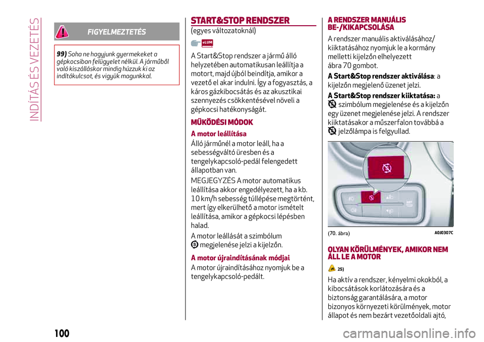 Alfa Romeo MiTo 2021 Kezelési és karbantartási útmutató (in Hungarian) FIGYELMEZTETÉS
99)Soha ne hagyjunk gyermekeket a
gépkocsiban felügyelet nélkül. A járműből
való kiszálláskor mindig húzzuk ki az
indítókulcsot, és vigyük magunkkal.
START&STOP RENDSZER Alfa Romeo MiTo 2021 Kezelési és karbantartási útmutató (in Hungarian) FIGYELMEZTETÉS
99)Soha ne hagyjunk gyermekeket a
gépkocsiban felügyelet nélkül. A járműből
való kiszálláskor mindig húzzuk ki az
indítókulcsot, és vigyük magunkkal.
START&STOP RENDSZER