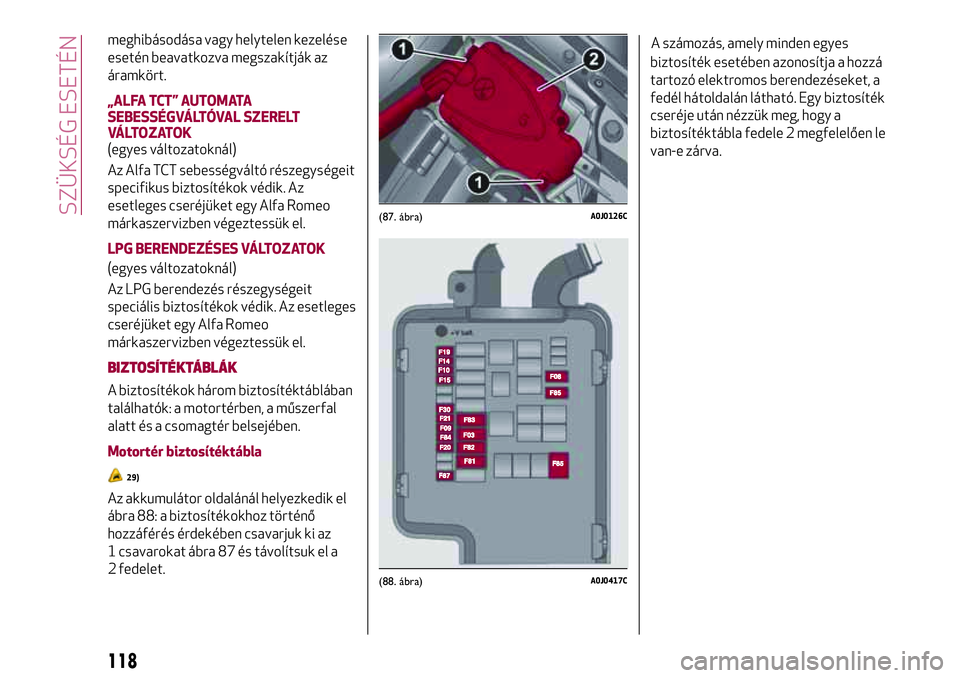 Alfa Romeo MiTo 2021 Kezelési és karbantartási útmutató (in Hungarian) meghibásodása vagy helytelen kezelése
esetén beavatkozva megszakítják az
áramkört.
„ALFA TCT” AUTOMATA
SEBESSÉGVÁLTÓVAL SZERELT
VÁLTOZATOK
(egyes változatoknál)
Az Alfa TCT sebesség Alfa Romeo MiTo 2021 Kezelési és karbantartási útmutató (in Hungarian) meghibásodása vagy helytelen kezelése
esetén beavatkozva megszakítják az
áramkört.
„ALFA TCT” AUTOMATA
SEBESSÉGVÁLTÓVAL SZERELT
VÁLTOZATOK
(egyes változatoknál)
Az Alfa TCT sebesség