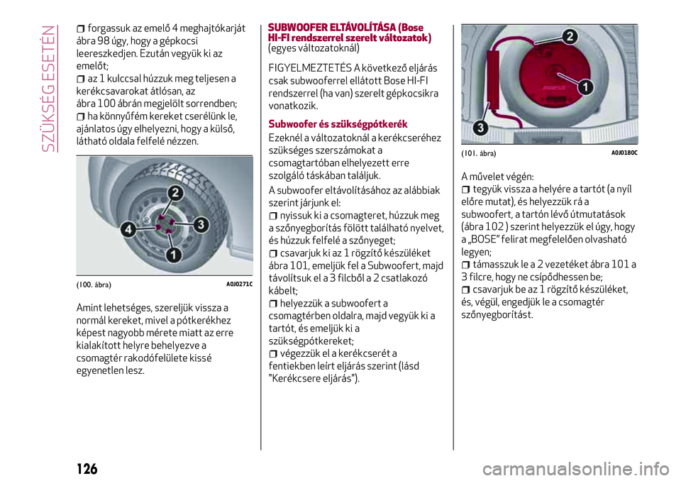 Alfa Romeo MiTo 2021  Kezelési és karbantartási útmutató (in Hungarian) forgassuk az emelő 4 meghajtókarját
ábra 98 úgy, hogy a gépkocsi
leereszkedjen. Ezután vegyük ki az
emelőt;
az 1 kulccsal húzzuk meg teljesen a
kerékcsavarokat átlósan, az
ábra 100 ábr