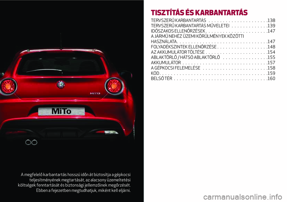 Alfa Romeo MiTo 2021 Kezelési és karbantartási útmutató (in Hungarian) A megfelelő karbantartás hosszú időn át biztosítja a gépkocsi
teljesítményének megtartását, az alacsony üzemeltetési
költségek fenntartását és biztonsági jellemzőinek megőrzésé Alfa Romeo MiTo 2021 Kezelési és karbantartási útmutató (in Hungarian) A megfelelő karbantartás hosszú időn át biztosítja a gépkocsi
teljesítményének megtartását, az alacsony üzemeltetési
költségek fenntartását és biztonsági jellemzőinek megőrzésé