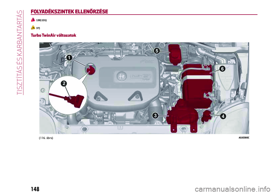 Alfa Romeo MiTo 2021  Kezelési és karbantartási útmutató (in Hungarian) FOLYADÉKSZINTEK ELLENŐRZÉSE
130) 131)
37)
Turbo TwinAir változatok
(116. ábra)A0J0380C
148
TISZTÍTÁS ÉS KARBANTARTÁS 