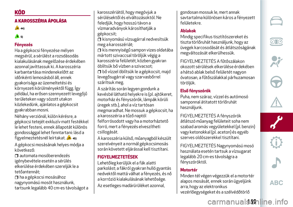 Alfa Romeo MiTo 2021  Kezelési és karbantartási útmutató (in Hungarian) KÓD
A KAROSSZÉRIA ÁPOLÁSA
44)
5)
Fényezés
Ha a gépkocsi fényezése mélyen
megsérül, a sérülést a rozsdásodás
kialakulásának megelőzése érdekében
azonnal javíttassuk ki. A kaross