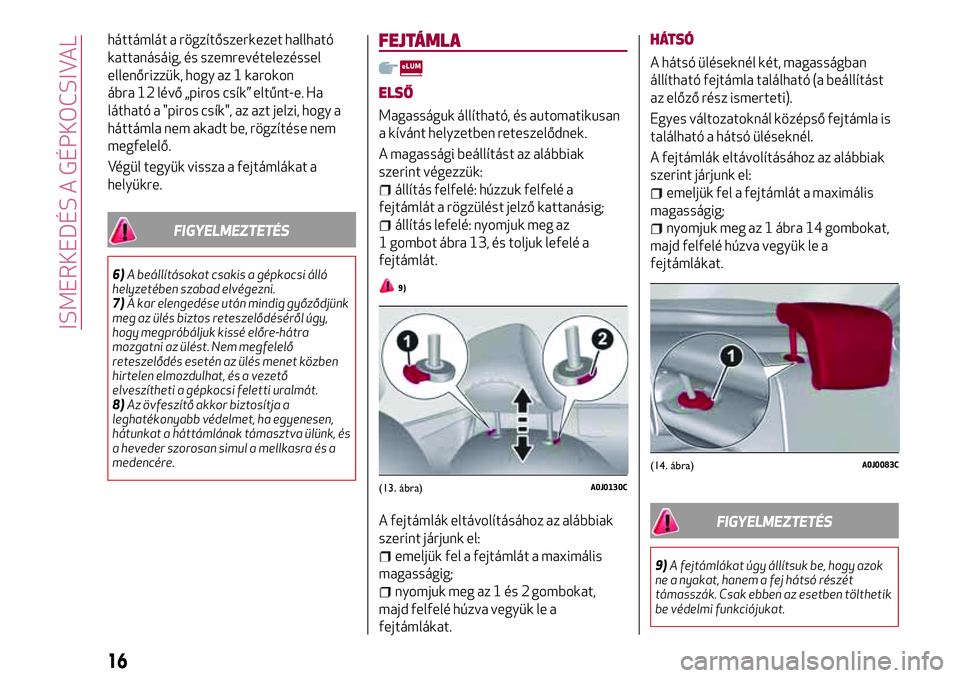 Alfa Romeo MiTo 2021 Kezelési és karbantartási útmutató (in Hungarian) háttámlát a rögzítőszerkezet hallható
kattanásáig, és szemrevételezéssel
ellenőrizzük, hogy az 1 karokon
ábra 12 lévő „piros csík” eltűnt-e. Ha
látható a "piros csík" Alfa Romeo MiTo 2021 Kezelési és karbantartási útmutató (in Hungarian) háttámlát a rögzítőszerkezet hallható
kattanásáig, és szemrevételezéssel
ellenőrizzük, hogy az 1 karokon
ábra 12 lévő „piros csík” eltűnt-e. Ha
látható a "piros csík"