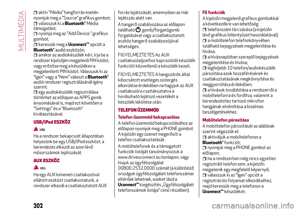 Alfa Romeo MiTo 2021  Kezelési és karbantartási útmutató (in Hungarian) aktív "Media” hangforrás esetén
nyomjuk meg a "Source” grafikus gombot;
válasszuk ki aBluetooth®Média
támogatást;
nyomja meg az "Add Device.” grafikus
gombot;
keressük meg a
