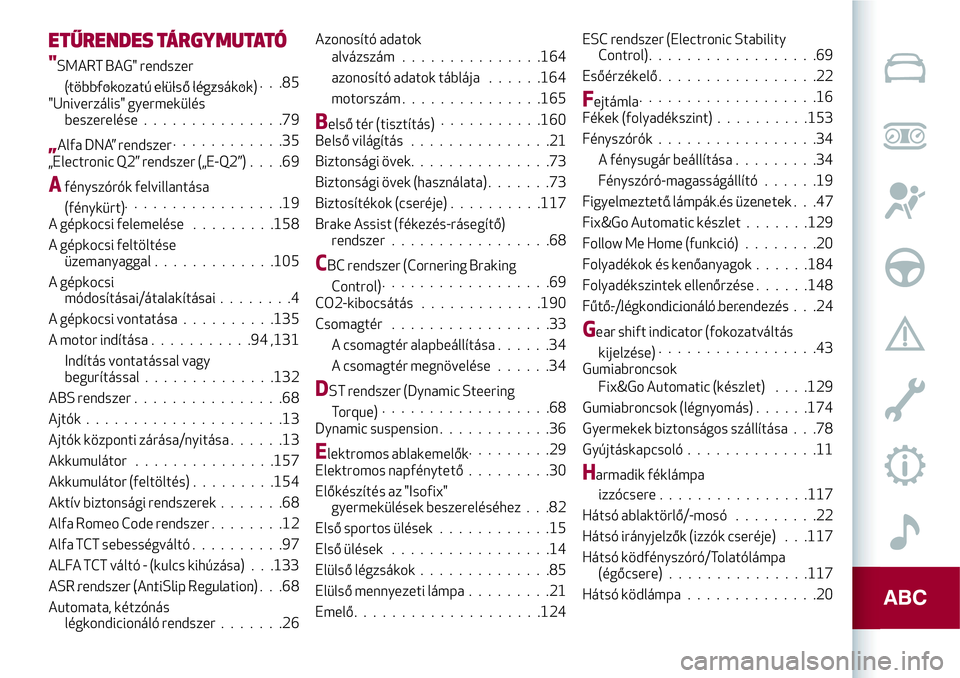 Alfa Romeo MiTo 2020  Kezelési és karbantartási útmutató (in Hungarian) ETŰRENDES TÁRGYMUTATÓ
"SMART BAG" rendszer
(többfokozatú elülső légzsákok).......................85
"Univerzális" gyermekülés
beszerelése...............79
„Alfa DNA” r