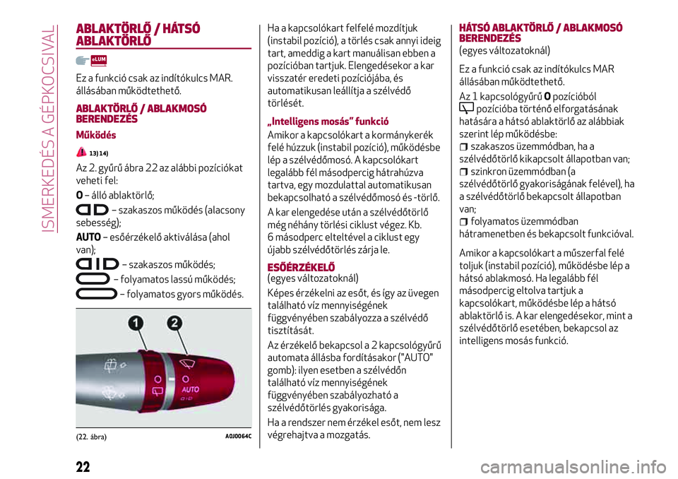 Alfa Romeo MiTo 2021 Kezelési és karbantartási útmutató (in Hungarian) ABLAKTÖRLŐ / HÁTSÓ
ABLAKTÖRLŐ
Ez a funkció csak az indítókulcs MAR.
állásában működtethető.
ABLAKTÖRLŐ / ABLAKMOSÓ
BERENDEZÉS
Működés
13) 14)
Az 2. gyűrű ábra 22 az alábbi po Alfa Romeo MiTo 2021 Kezelési és karbantartási útmutató (in Hungarian) ABLAKTÖRLŐ / HÁTSÓ
ABLAKTÖRLŐ
Ez a funkció csak az indítókulcs MAR.
állásában működtethető.
ABLAKTÖRLŐ / ABLAKMOSÓ
BERENDEZÉS
Működés
13) 14)
Az 2. gyűrű ábra 22 az alábbi po