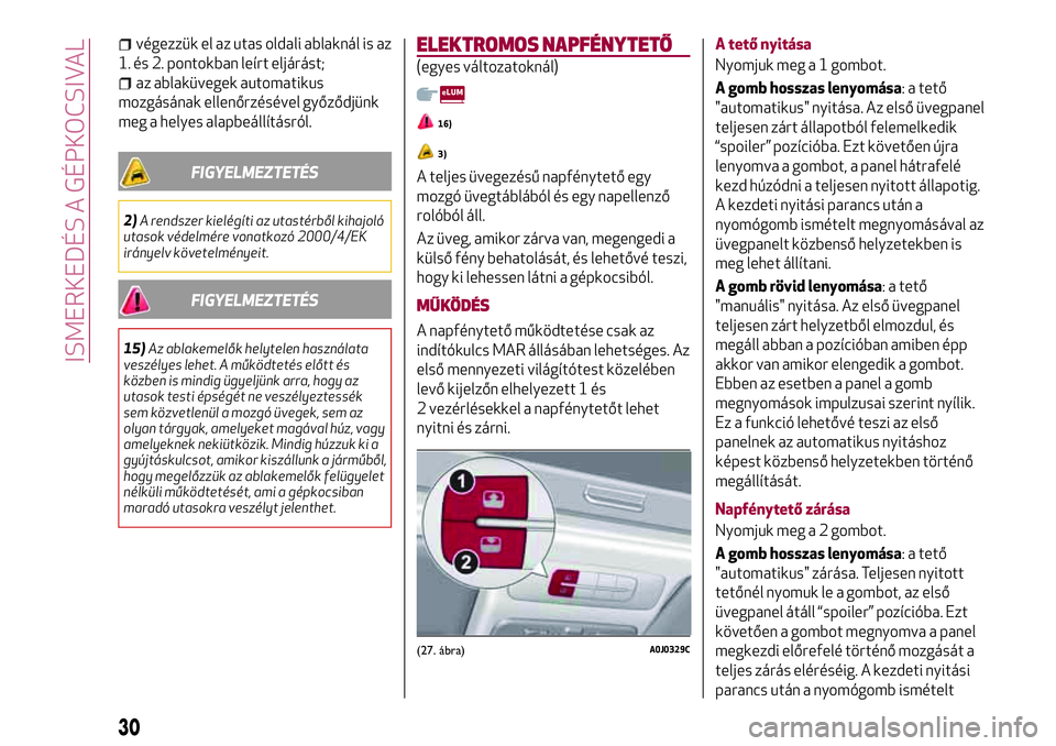 Alfa Romeo MiTo 2021 Kezelési és karbantartási útmutató (in Hungarian) végezzük el az utas oldali ablaknál is az
1. és 2. pontokban leírt eljárást;
az ablaküvegek automatikus
mozgásának ellenőrzésével győződjünk
meg a helyes alapbeállításról.
FIGYELME Alfa Romeo MiTo 2021 Kezelési és karbantartási útmutató (in Hungarian) végezzük el az utas oldali ablaknál is az
1. és 2. pontokban leírt eljárást;
az ablaküvegek automatikus
mozgásának ellenőrzésével győződjünk
meg a helyes alapbeállításról.
FIGYELME