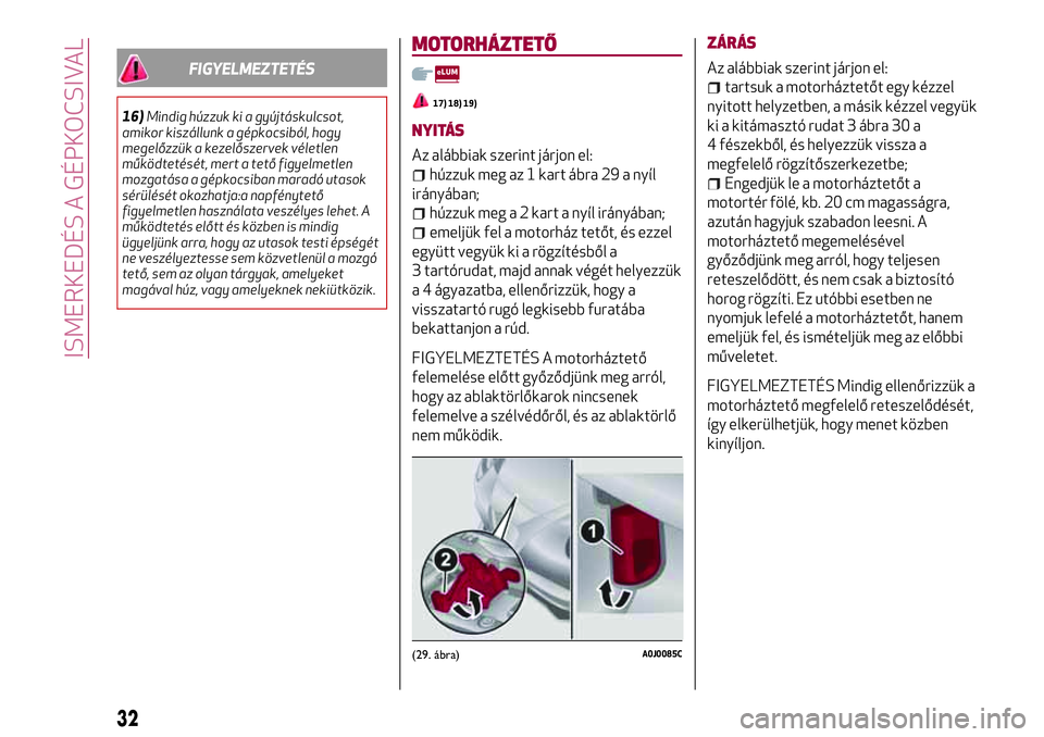 Alfa Romeo MiTo 2021 Kezelési és karbantartási útmutató (in Hungarian) FIGYELMEZTETÉS
16)Mindig húzzuk ki a gyújtáskulcsot,
amikor kiszállunk a gépkocsiból, hogy
megelőzzük a kezelőszervek véletlen
működtetését, mert a tető figyelmetlen
mozgatása a gépk Alfa Romeo MiTo 2021 Kezelési és karbantartási útmutató (in Hungarian) FIGYELMEZTETÉS
16)Mindig húzzuk ki a gyújtáskulcsot,
amikor kiszállunk a gépkocsiból, hogy
megelőzzük a kezelőszervek véletlen
működtetését, mert a tető figyelmetlen
mozgatása a gépk