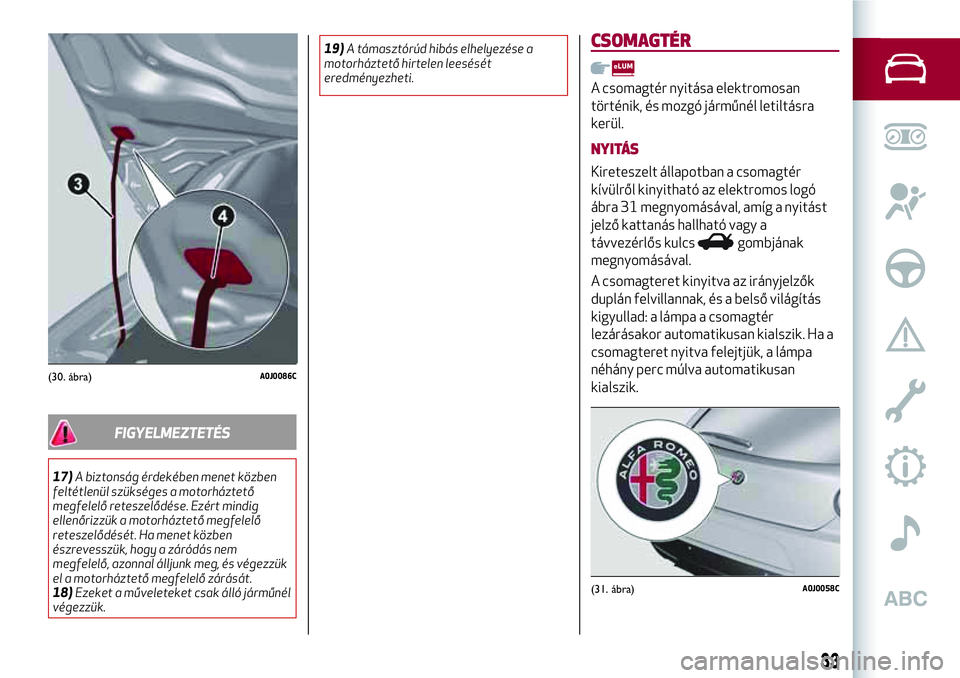 Alfa Romeo MiTo 2021 Kezelési és karbantartási útmutató (in Hungarian) FIGYELMEZTETÉS
17)A biztonság érdekében menet közben
feltétlenül szükséges a motorháztető
megfelelő reteszelődése. Ezért mindig
ellenőrizzük a motorháztető megfelelő
reteszelődés Alfa Romeo MiTo 2021 Kezelési és karbantartási útmutató (in Hungarian) FIGYELMEZTETÉS
17)A biztonság érdekében menet közben
feltétlenül szükséges a motorháztető
megfelelő reteszelődése. Ezért mindig
ellenőrizzük a motorháztető megfelelő
reteszelődés