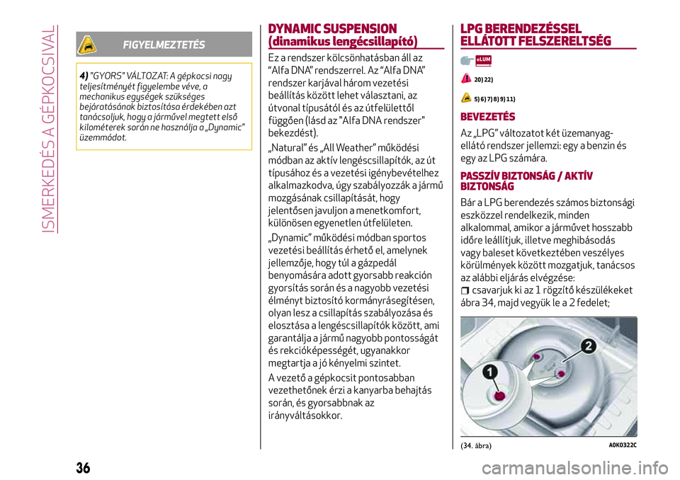 Alfa Romeo MiTo 2021 Kezelési és karbantartási útmutató (in Hungarian) FIGYELMEZTETÉS
4)"GYORS" VÁLTOZAT: A gépkocsi nagy
teljesítményét figyelembe véve, a
mechanikus egységek szükséges
bejáratásának biztosítása érdekében azt
tanácsoljuk, hogy a Alfa Romeo MiTo 2021 Kezelési és karbantartási útmutató (in Hungarian) FIGYELMEZTETÉS
4)"GYORS" VÁLTOZAT: A gépkocsi nagy
teljesítményét figyelembe véve, a
mechanikus egységek szükséges
bejáratásának biztosítása érdekében azt
tanácsoljuk, hogy a