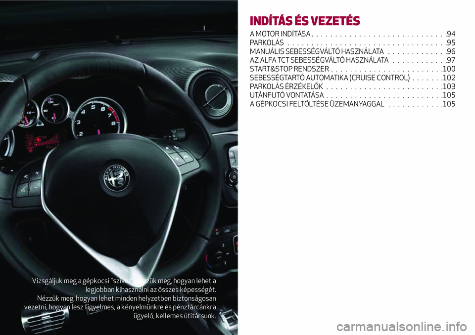 Alfa Romeo MiTo 2021 Kezelési és karbantartási útmutató (in Hungarian) Vizsgáljuk meg a gépkocsi "szívét”: nézzük meg, hogyan lehet a
legjobban kihasználni az összes képességét.
Nézzük meg, hogyan lehet minden helyzetben biztonságosan
vezetni, hogyan Alfa Romeo MiTo 2021 Kezelési és karbantartási útmutató (in Hungarian) Vizsgáljuk meg a gépkocsi "szívét”: nézzük meg, hogyan lehet a
legjobban kihasználni az összes képességét.
Nézzük meg, hogyan lehet minden helyzetben biztonságosan
vezetni, hogyan