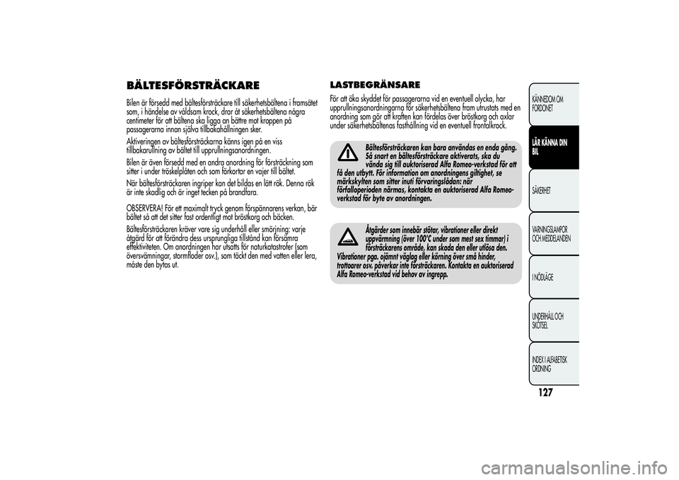 Alfa Romeo MiTo 2013  Drift- och underhållshandbok (in Swedish) BÄLTESFÖRSTRÄCKAREBilen är försedd med bältesförsträckare till säkerhetsbältena i framsätet
som, i händelse av våldsam krock, drar åt säkerhetsbältena några
centimeter för att bälte