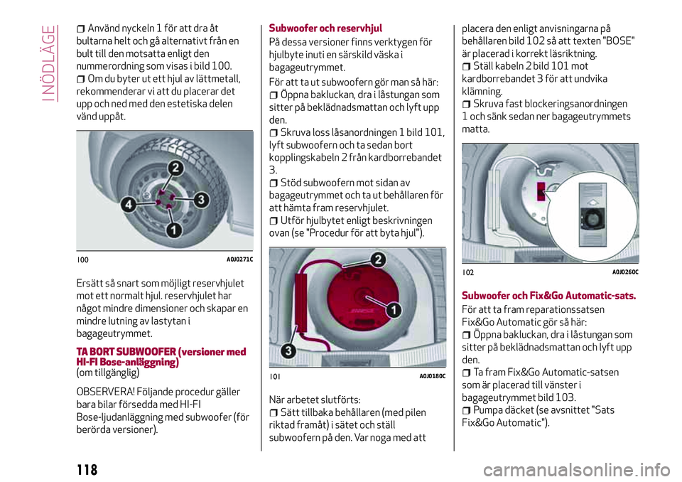 Alfa Romeo MiTo 2021 Drift- och underhållshandbok (in Swedish) Använd nyckeln 1 för att dra åt
bultarna helt och gå alternativt från en
bult till den motsatta enligt den
nummerordning som visas i bild 100.
Om du byter ut ett hjul av lättmetall,
rekommendera Alfa Romeo MiTo 2021 Drift- och underhållshandbok (in Swedish) Använd nyckeln 1 för att dra åt
bultarna helt och gå alternativt från en
bult till den motsatta enligt den
nummerordning som visas i bild 100.
Om du byter ut ett hjul av lättmetall,
rekommendera