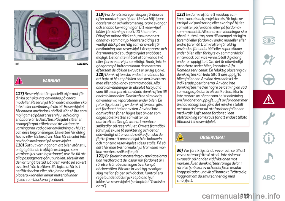 Alfa Romeo MiTo 2020  Drift- och underhållshandbok (in Swedish) VARNING
117)Reservhjulet är speciellt utformat för
din bil och ska inte användas på andra
modeller. Reservhjul från andra modeller ska
inte heller användas på din bil. Reservhjulet
får endast 