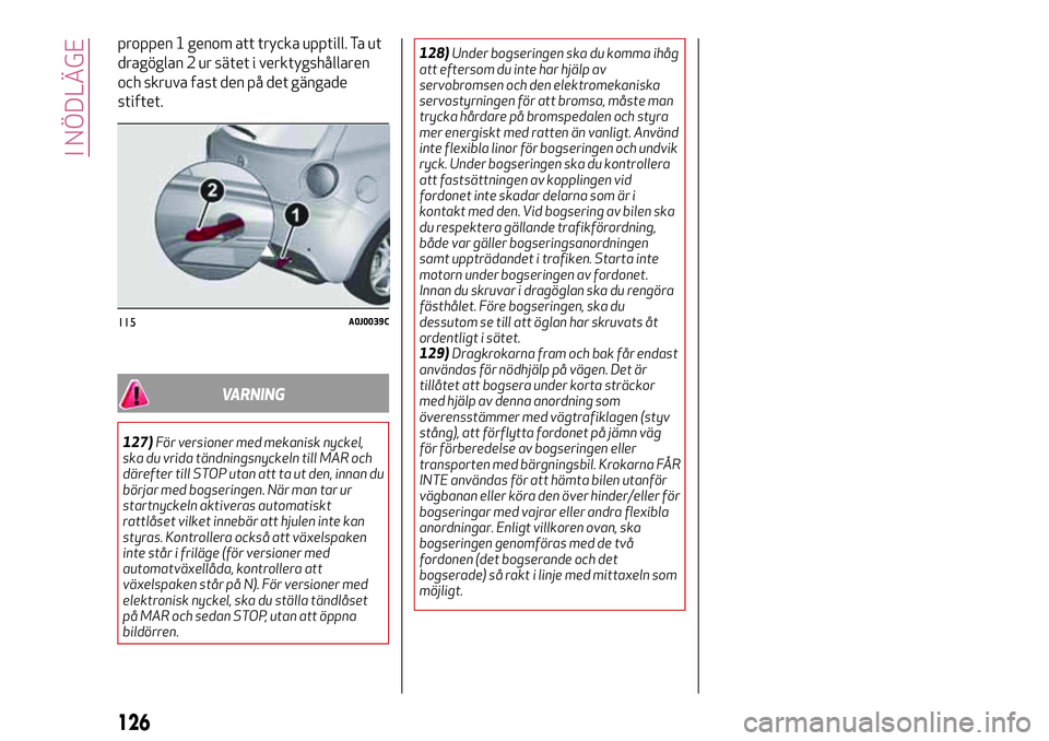 Alfa Romeo MiTo 2021 Drift- och underhållshandbok (in Swedish) proppen 1 genom att trycka upptill. Ta ut
dragöglan 2 ur sätet i verktygshållaren
och skruva fast den på det gängade
stiftet.
VARNING
127)För versioner med mekanisk nyckel,
ska du vrida tändnin Alfa Romeo MiTo 2021 Drift- och underhållshandbok (in Swedish) proppen 1 genom att trycka upptill. Ta ut
dragöglan 2 ur sätet i verktygshållaren
och skruva fast den på det gängade
stiftet.
VARNING
127)För versioner med mekanisk nyckel,
ska du vrida tändnin
