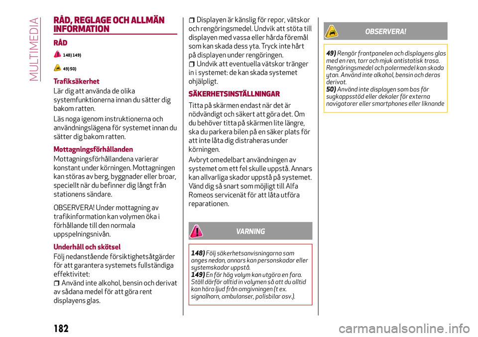 Alfa Romeo MiTo 2020  Drift- och underhållshandbok (in Swedish) RÅD, REGLAGE OCH ALLMÄN
INFORMATION
RÅD
148) 149)
49) 50)
Trafiksäkerhet
Lär dig att använda de olika
systemfunktionerna innan du sätter dig
bakom ratten.
Läs noga igenom instruktionerna och
a