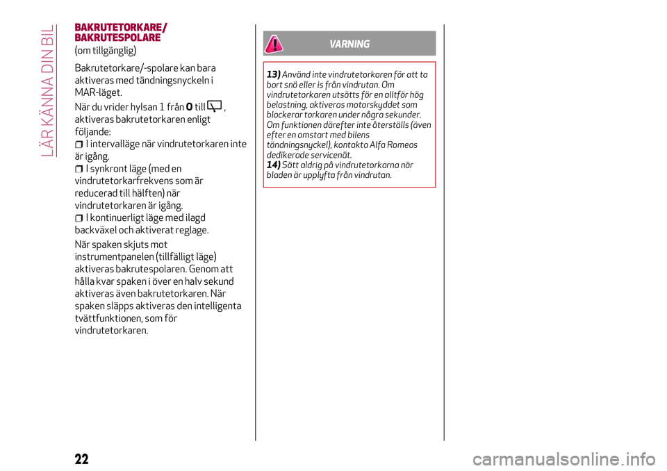 Alfa Romeo MiTo 2018  Drift- och underhållshandbok (in Swedish) BAKRUTETORKARE/
BAKRUTESPOLARE
(om tillgänglig)
Bakrutetorkare/-spolare kan bara
aktiveras med tändningsnyckeln i
MAR-läget.
När du vrider hylsan 1 frånOtill
,
aktiveras bakrutetorkaren enligt
f�