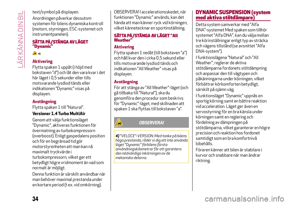 Alfa Romeo MiTo 2020 Drift- och underhållshandbok (in Swedish) text/symbol på displayen.
Anordningen påverkar dessutom
systemen för bilens dynamiska kontroll
(motorn, styrningen, ESC-systemet och
instrumentpanelen).
SÄTTA PÅ/STÄNGA AV LÄGET
"Dynamic Alfa Romeo MiTo 2020 Drift- och underhållshandbok (in Swedish) text/symbol på displayen.
Anordningen påverkar dessutom
systemen för bilens dynamiska kontroll
(motorn, styrningen, ESC-systemet och
instrumentpanelen).
SÄTTA PÅ/STÄNGA AV LÄGET
"Dynamic