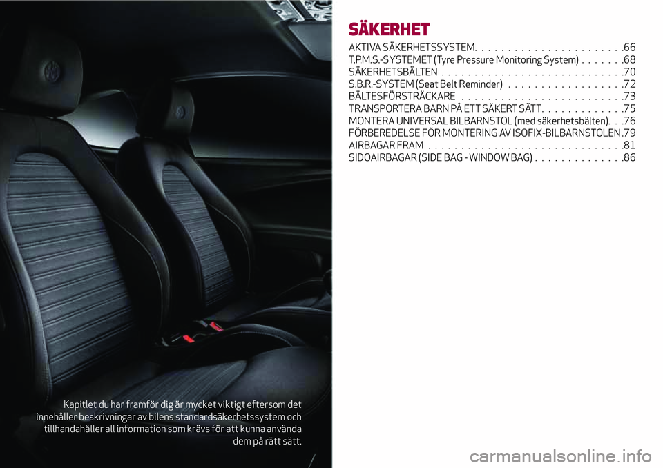 Alfa Romeo MiTo 2018  Drift- och underhållshandbok (in Swedish) Kapitlet du har framför dig är mycket viktigt eftersom det
innehåller beskrivningar av bilens standardsäkerhetssystem och
tillhandahåller all information som krävs för att kunna använda
dem p�