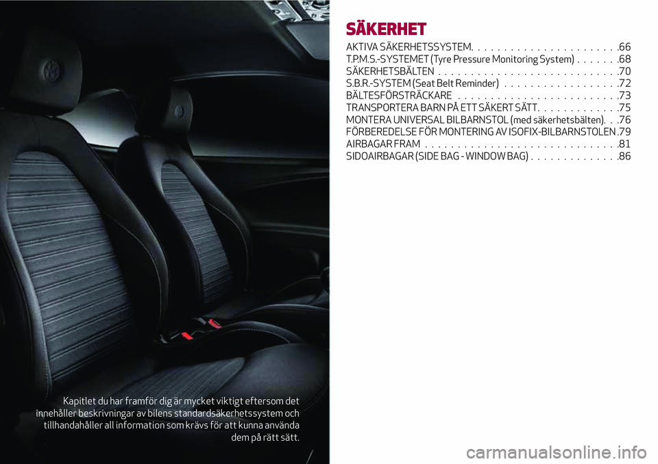 Alfa Romeo MiTo 2021  Drift- och underhållshandbok (in Swedish) Kapitlet du har framför dig är mycket viktigt eftersom det
innehåller beskrivningar av bilens standardsäkerhetssystem och
tillhandahåller all information som krävs för att kunna använda
dem p