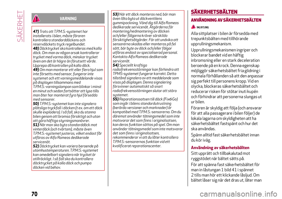 Alfa Romeo MiTo 2021  Drift- och underhållshandbok (in Swedish) VARNING
47)Trots att T.P.M.S.-systemet har
installerats i bilen, måste föraren
kontrollera standarddäckens och
reservdäckets tryck regelbundet.
48)Däcktrycket ska kontrolleras med kalla
däck. Om