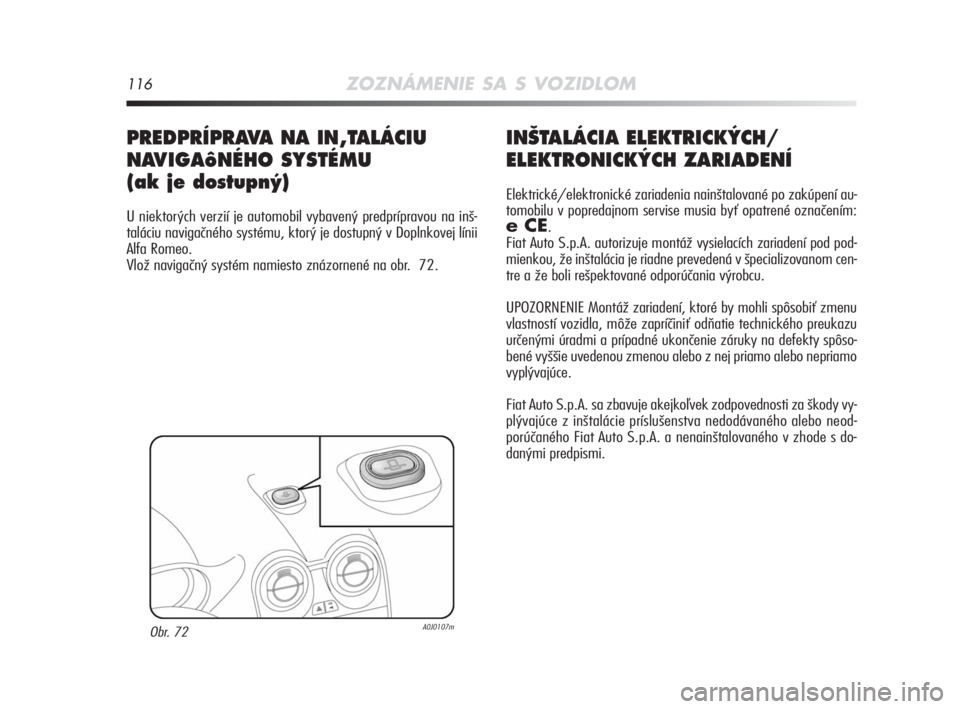 Alfa Romeo MiTo 2008 Návod na použitie a údržbu (in Slovakian) 116ZOZNÁMENIE SA S VOZIDLOM
IN·TALÁCIA ELEKTRICK¯CH/
ELEKTRONICK¯CH ZARIADENÍ
Elektrické/elektronické zariadenia nainštalované po zakúpení au-
tomobilu v popredajnom servise musia byť opa Alfa Romeo MiTo 2008 Návod na použitie a údržbu (in Slovakian) 116ZOZNÁMENIE SA S VOZIDLOM
IN·TALÁCIA ELEKTRICK¯CH/
ELEKTRONICK¯CH ZARIADENÍ
Elektrické/elektronické zariadenia nainštalované po zakúpení au-
tomobilu v popredajnom servise musia byť opa