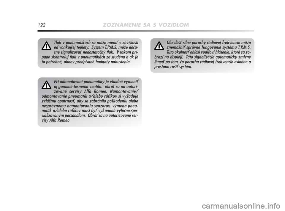 Alfa Romeo MiTo 2008  Návod na použitie a údržbu (in Slovakian) 122ZOZNÁMENIE SA S VOZIDLOM
Pri odmontovaní pneumatiky je vhodné vymeniť
aj gumené tesnenie ventilu:  obráť sa na autori-
zované servisy Alfa Romeo. Namontovanie/
odmontovanie pneumatík a/ale